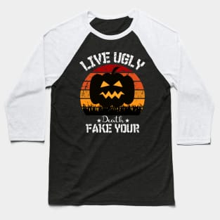 Live Ugly Fake Your Death T-Shirt Baseball T-Shirt